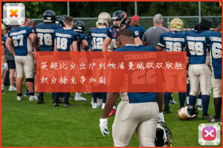 英超比分出炉利物浦曼城双双取胜积分榜竞争加剧