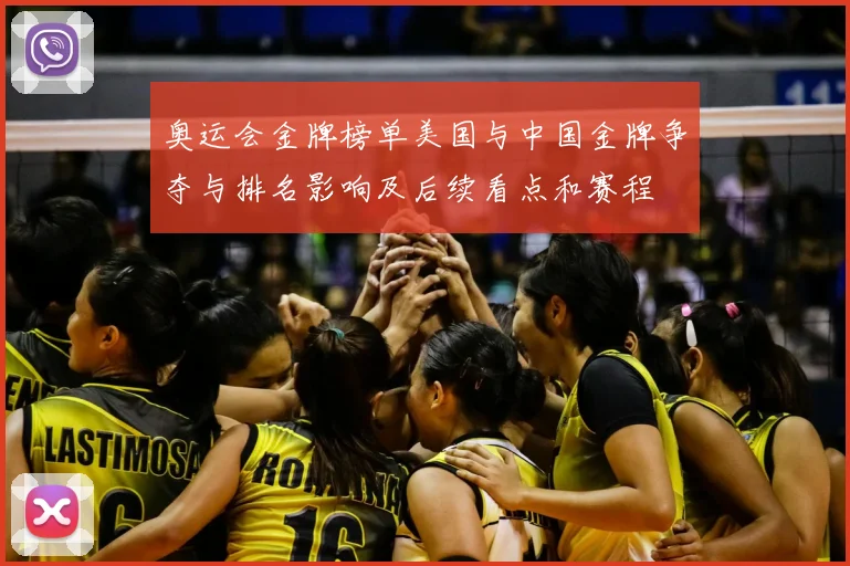 奥运会金牌榜单美国与中国金牌争夺与排名影响及后续看点和赛程